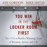 You Win in the Locker Room First The 7 C's to Build a Winning Team in Business Sports and Life