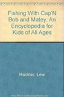Fishing With Cap'N Bob and Matey An Encyclopedia for Kids of All Ages