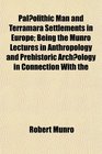 Palolithic Man and Terramara Settlements in Europe Being the Munro Lectures in Anthropology and Prehistoric Archology in Connection With the