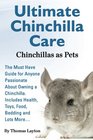 Ultimate Chinchilla Care Chinchillas as Pets the Must Have Guide for Anyone Passionate about Owning a Chinchilla Includes Health Toys Food Bedding