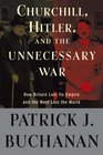 Churchill Hitler and The Unnecessary War How Britain Lost Its Empire and the West Lost the World