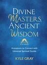 Divine Masters Ancient Wisdom Activations to Connect with Universal Spiritual Guides