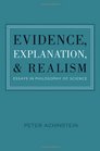 Evidence Explanation and Realism Essays in Philosophy of Science