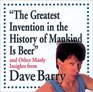 'The Greatest Invention in the History of Mankind is Beer' and Other Manly Insights from Dave Barry