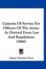 Customs Of Service For Officers Of The Army As Derived From Law And Regulations