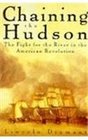 Chaining the Hudson The Fight for the River in the American Revolution
