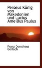 Perseus Knig von Makedonien und Lucius Ameilius Paulus
