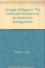 Vintage Pellegrini The Collected Wisdom of an American Buongustaio