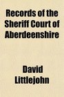 Records of the Sheriff Court of Aberdeenshire