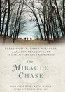 The Miracle Chase Three Women Three Miracles and a Ten Year Journey of Discovery and Friendship