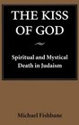 The Kiss of God Spiritual and Mystical Death in Judaism