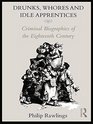 Drunks Whores and Idle Apprentices Criminal Biographies of the Eighteenth Century
