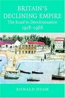 Britain' Declining Empire The Road to Decolonisation 19181968