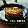 Grilled Cheese Traditional and Inspired Recipes for the Ultimate Toasted Sandwich