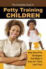 The Complete Guide to Potty Training Children New SureFire Strategies that Make it Easy for Them