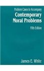 Problem Cases to Accompany Contemporary Moral Problems