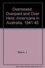 Oversexed overpaid and over here Americans in Australia 19411945