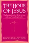 The Hour of Jesus The Passion and the Resurrection of Jesus According to John