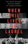 When Evil Lived in Laurel The White Knights and the Murder of Vernon Dahmer