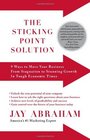 The Sticking Point Solution: 9 Ways to Move Your Business from Stagnation to Stunning Growth In Tough Economic Times