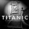 Titanic A Journey Through Time  An Illustrated Chronology of History's Most Famous Ship