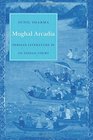 Mughal Arcadia Persian Literature in an Indian Court