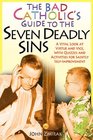 The Bad Catholic's Guide to the Seven Deadly Sins A Vital Look at Virtue and Vice With Quizzes and Activities for Saintly SelfImprovement