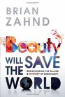 Beauty Will Save the World Rediscovering the allure and mystery of Christianity