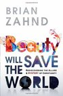 Beauty Will Save the World: Rediscovering the allure and mystery of Christianity