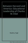 Between Harvard and America The Educational Leadership of Charles W Eliot