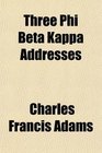 Three Phi Beta Kappa Addresses A College Fetich 1883 Shall Cromwell Have a Statue 1902 Some Modern College Tendencies 1906