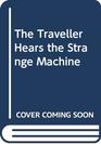 The Traveller Hears the Strange Machine