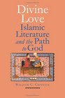 Divine Love Islamic Literature and the Path to God