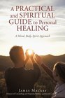 A Practical and Spiritual Guide to Personal Healing A Mind Body Spirit Approach