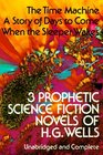 Three Prophetic Science Fiction Novels of H G Wells The Time Machine / A Story of Days to Come / When the Sleeper Wakes
