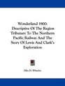 Wonderland 1900 Descriptive Of The Region Tributary To The Northern Pacific Railway And The Story Of Lewis And Clark's Exploration