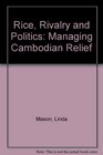 Rice Rivalry and Politics Managing Cambodian Relief