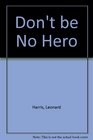 Don't be No Hero