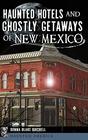 Haunted Hotels and Ghostly Getaways of New Mexico