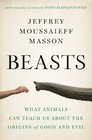 Beasts What Animals Can Teach Us About the Origins of Good and Evil