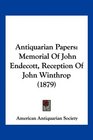 Antiquarian Papers Memorial Of John Endecott Reception Of John Winthrop