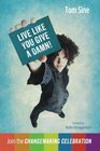 Live Like You Give a Damn Join the Changemaking Celebration