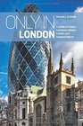 Only in London A Guide to Unique Locations Hidden Corners and Unusual Objects