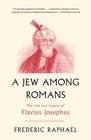 A Jew Among Romans The Life and Legacy of Flavius Josephus