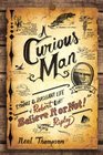 A Curious Man: The Strange and Brilliant Life of Robert "Believe It or Not" Ripley