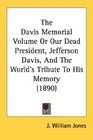 The Davis Memorial Volume Or Our Dead President Jefferson Davis And The World's Tribute To His Memory