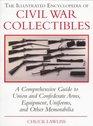 The Illustrated Encyclopedia of Civil War Collectibles A Comprehensive Guide to Union and Condederate Arms Equipment Uniforms and Other Memorabilia