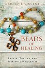 Beads of Healing Prayer Trauma and Spiritual Wholeness