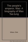 The People's Emperor Mao A Biography of Mao Tsetung
