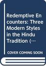 Redemptive Encounters Three Modern Styles in the Hindu Tradition